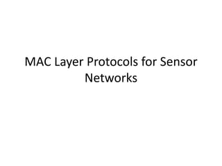 MAC Layer Protocols for Sensor
Networks
 