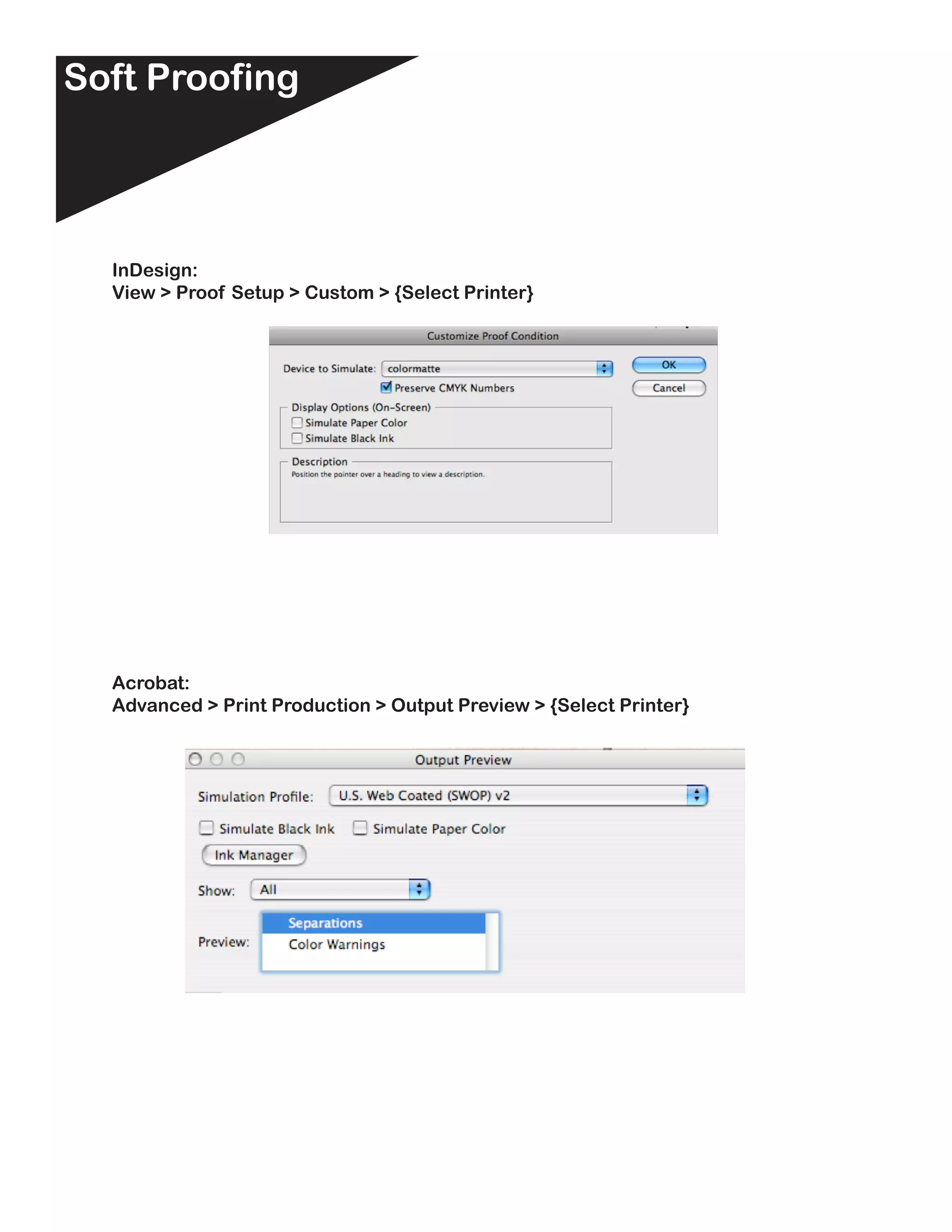 Soft Proofing



  InDesign:
  View > Proof Setup > Custom > {Select Printer}




  Acrobat:
  Advanced > Print Production > Output Preview > {Select Printer}
 