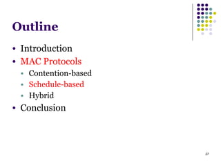 27
Outline
● Introduction
● MAC Protocols
● Contention-based
● Schedule-based
● Hybrid
● Conclusion
 