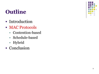 9
Outline
● Introduction
● MAC Protocols
● Contention-based
● Schedule-based
● Hybrid
● Conclusion
 