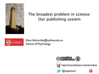 The broadest problem in science:
      Our publishing system




Alex.Holcombe@sydney.edu.au
School of Psychology




                          http://www.slideshare.net/holcombea/

                          @ceptional
 