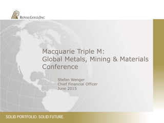 SOLID PORTFOLIO. SOLID FUTURE.
Macquarie Triple M:
Global Metals, Mining & Materials
Conference
Stefan Wenger
Chief Financial Officer
June 2015
 
