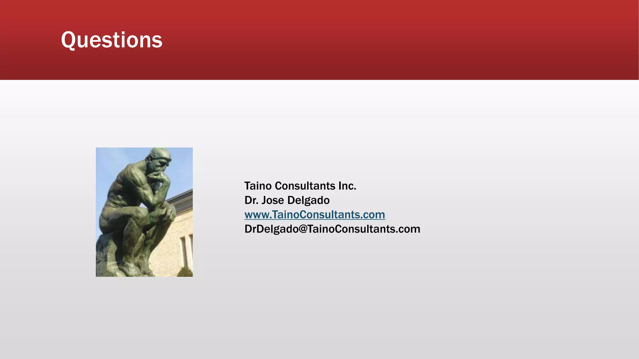 Questions
Taino Consultants Inc.
Dr. Jose Delgado
www.TainoConsultants.com
DrDelgado@TainoConsultants.com
 