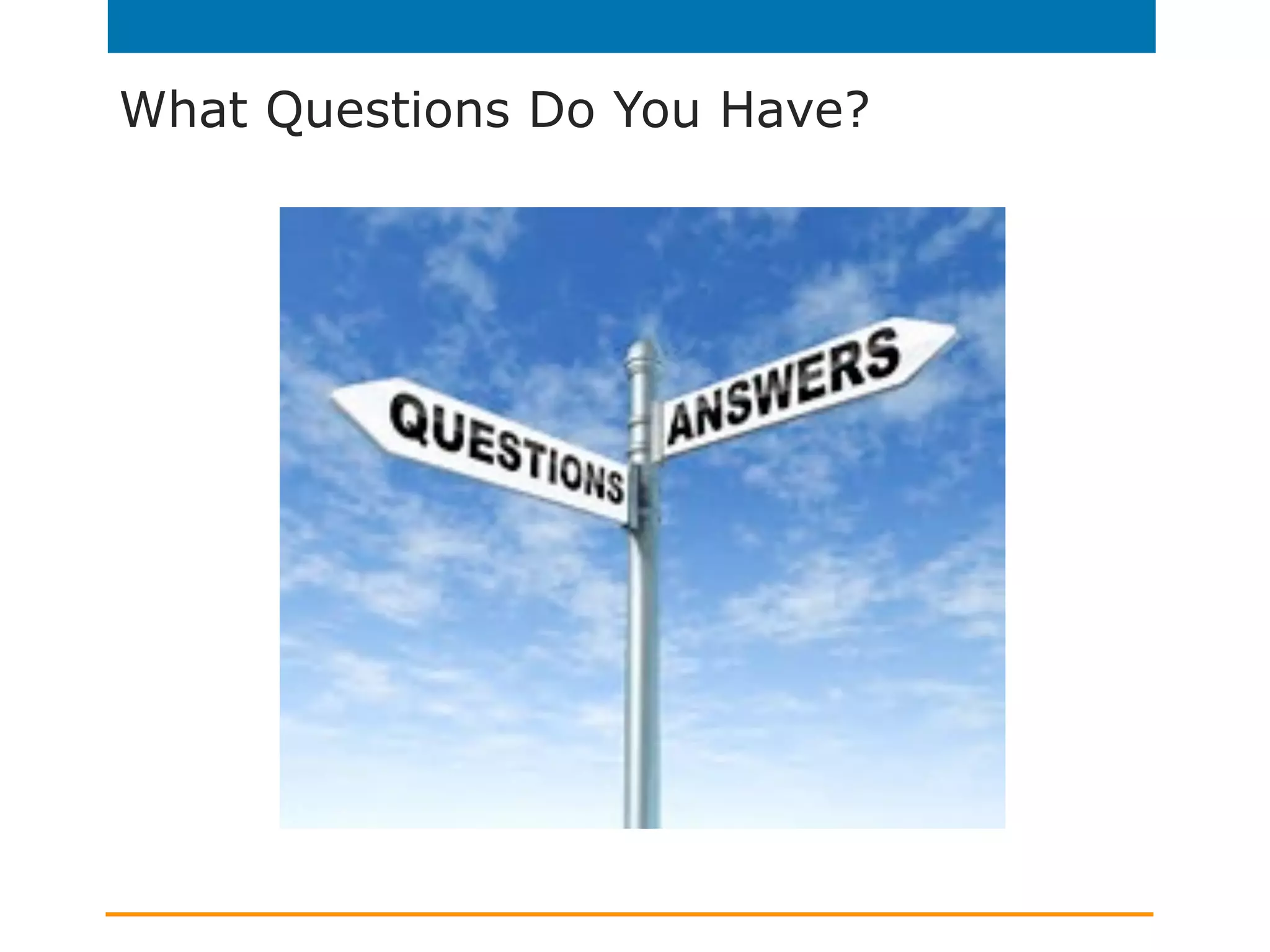 What Questions Do You Have?
 