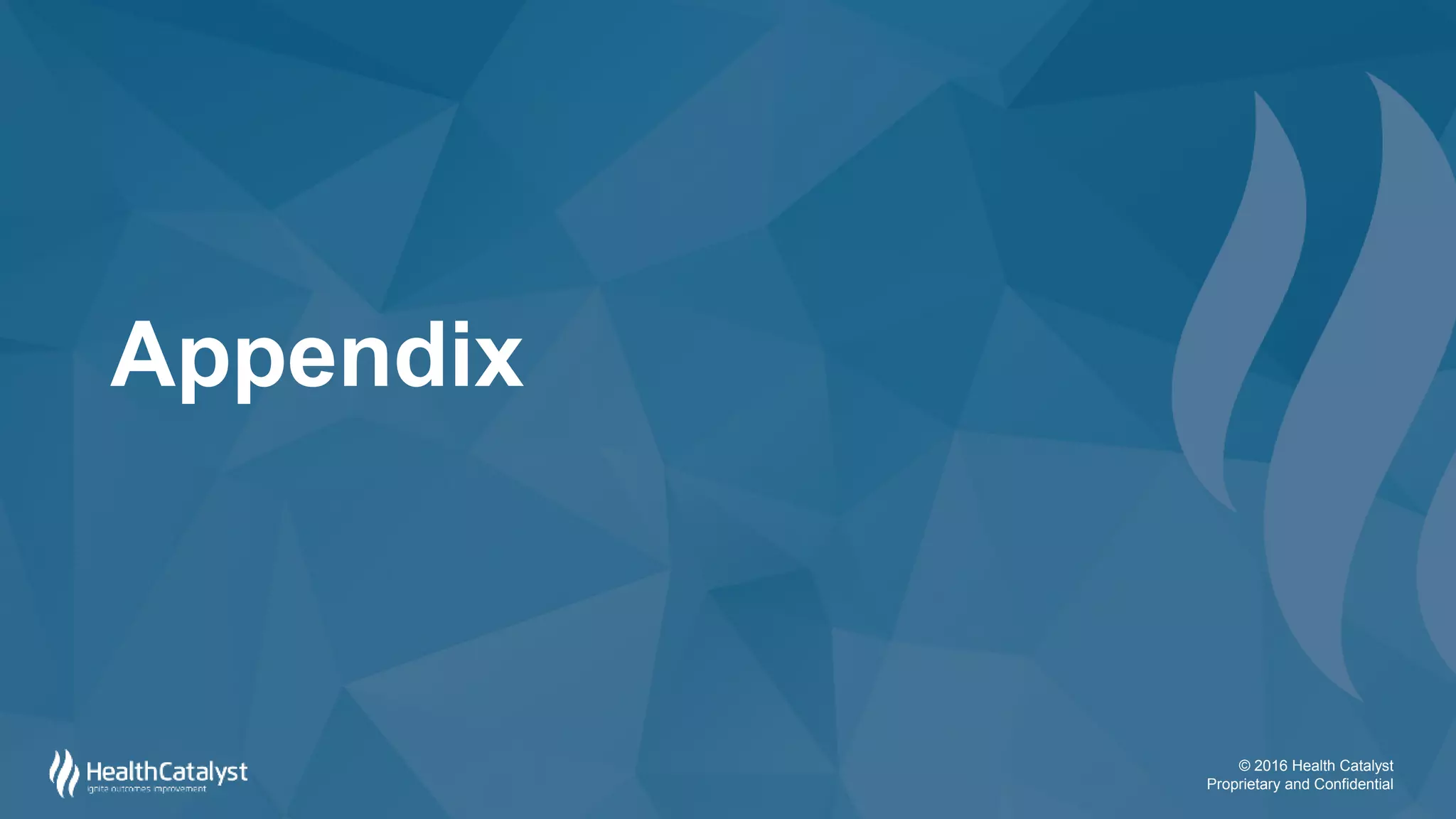 © 2016 Health Catalyst
Proprietary and Confidential
Appendix
 