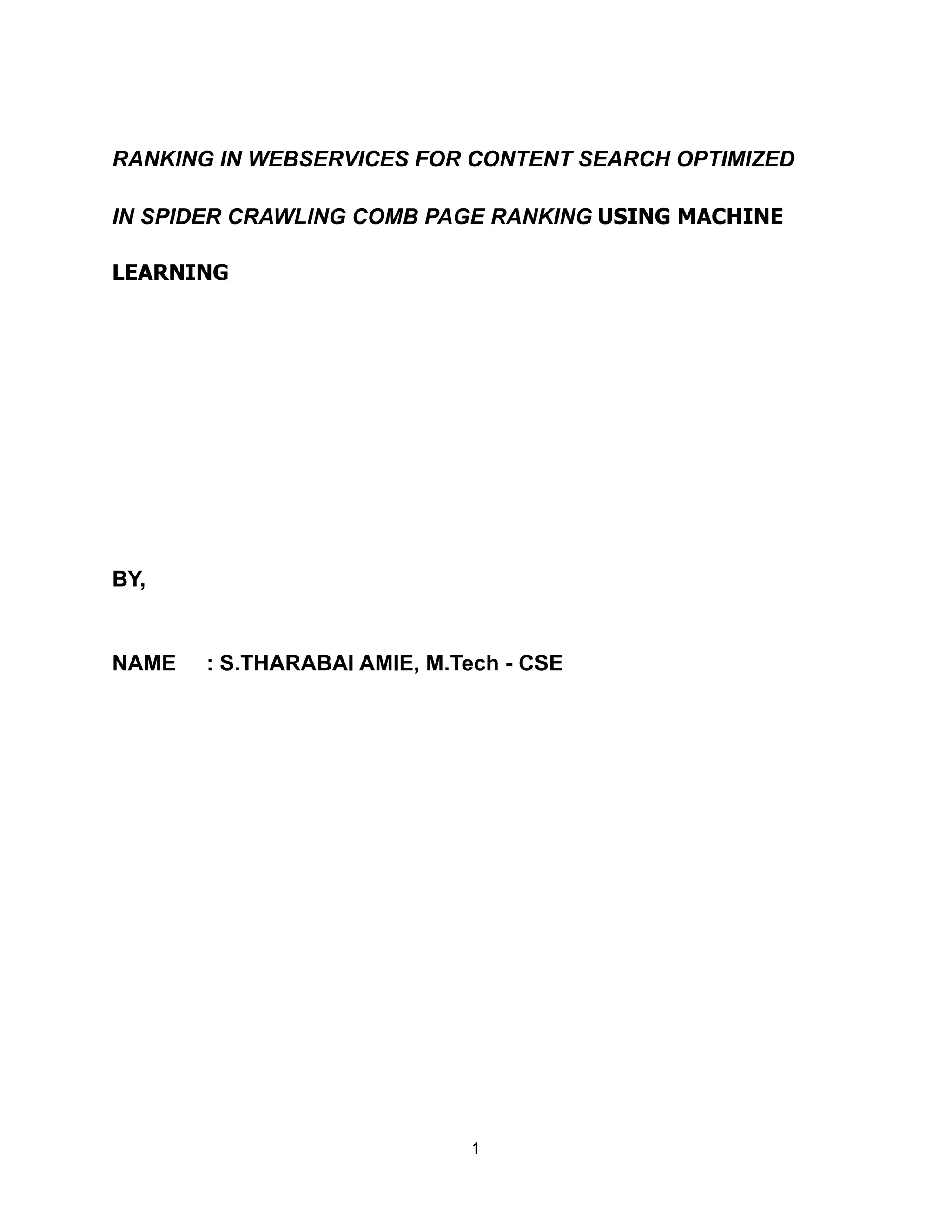 RANKING IN WEBSERVICES FOR CONTENT SEARCH OPTIMIZED
IN SPIDER CRAWLING COMB PAGE RANKING USING MACHINE
LEARNING
BY,
NAME : S.THARABAI AMIE, M.Tech - CSE
1
 