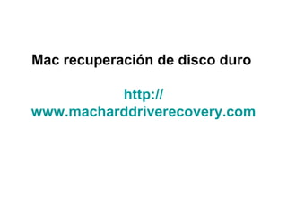 Mac recuperación de disco duro
http://
www.macharddriverecovery.com
 