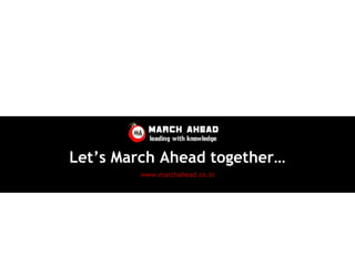 Let’s March Ahead together…
www.marchahead.co.in

 