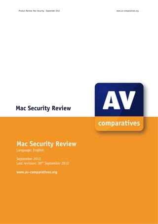 Product Review: Mac Security ‐ September 2012         www.av-comparatives.org



                                           




Mac Security Review




Mac Security Review
Language: English

September 2012
Last revision: 30th September 2012

www.av-comparatives.org




                                                 -1-
 