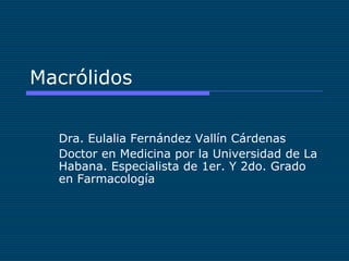 Macrólidos


  Dra. Eulalia Fernández Vallín Cárdenas
  Doctor en Medicina por la Universidad de La
  Habana. Especialista de 1er. Y 2do. Grado
  en Farmacología
 