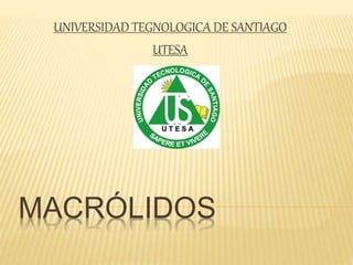 UNIVERSIDAD TEGNOLOGICA DE SANTIAGO 
UTESA 
MACRÓLIDOS 
 