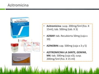 Azitromicina



               • Azitromicina: susp. 200mg/5ml (fco. X
                 15ml); tab. 500mg (tab. X 3)

               • AZIBAY: tab. Recubierta 50mg (caja x
                 10)

               • AZINOBIN: cap. 500mg (caja x 3 y 5)

               • AZITROMICINA LA SANTE, GENFAR,
                 MK: tab. 500mg (caja x3); susp.
                 200mg/5ml (fco. X 15 ml)
 