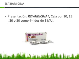 ESPIRAMICINA


• Presentación: ROVAMICINA®, Caja por 10, 15
  , 20 o 30 comprimidos de 3 MUI.
 