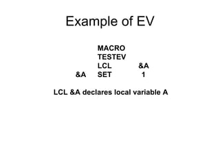 Example of EV MACRO TESTEV LCL  &A &A SET 1 LCL &A declares local variable A 