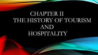 CHAPTER II
THE HISTORY OF TOURISM
AND
HOSPITALITY
 