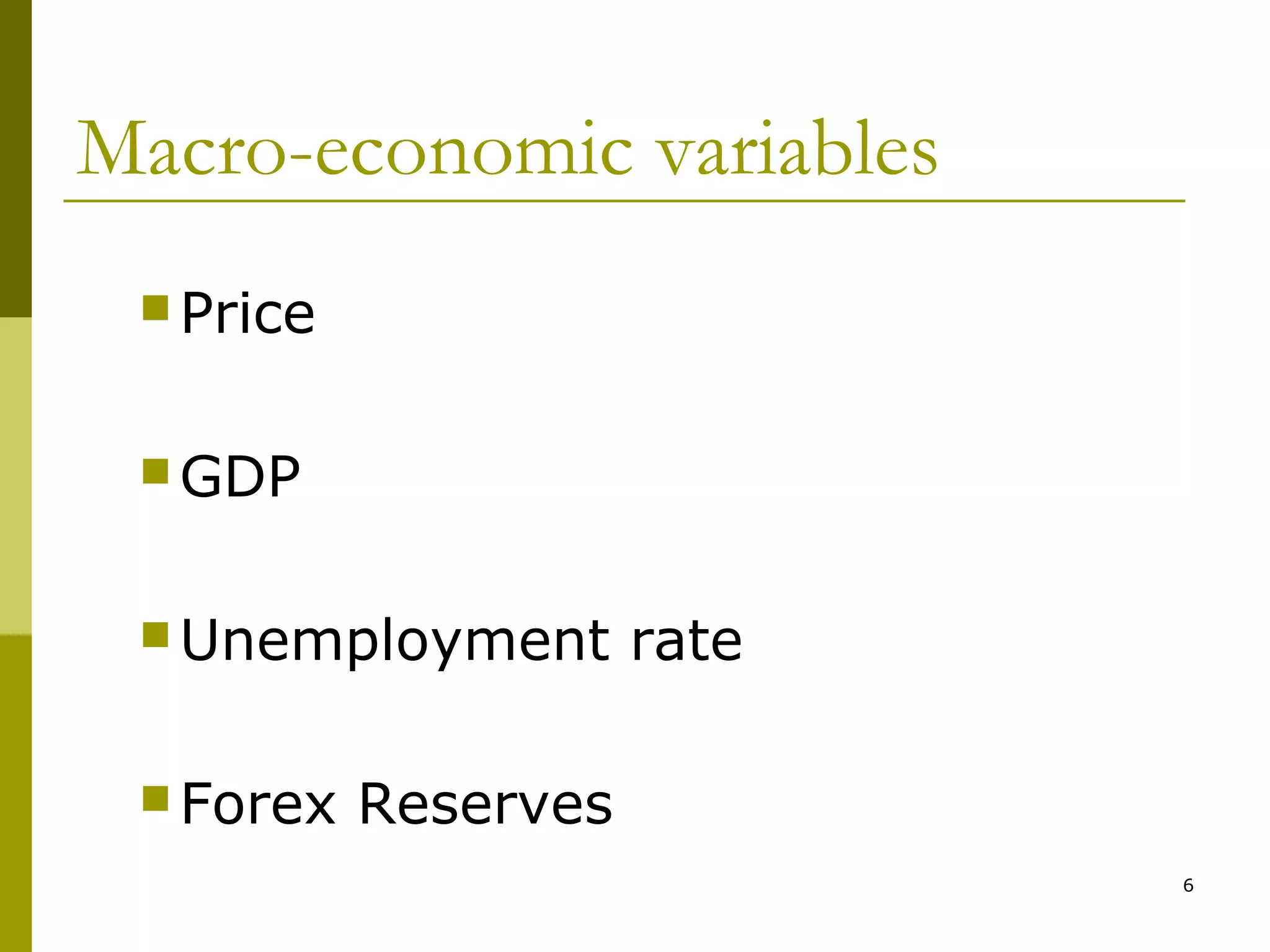 Macro-economic variables
 Price
 GDP
 Unemployment
 Forex

rate

Reserves
6

 