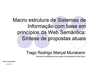 Macro estrutura de Sistemas de Informação com base em princípios da Web Semântica: Síntese de propostas atuais Tiago Rodrigo Marçal Murakami Bacharel em Biblioteconomia pela Universidade de São Paulo Última atualização 