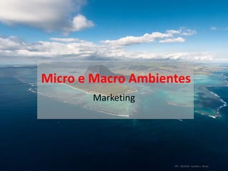 Micro e Macro Ambientes
Marketing
FPC - 03/2018 - Leandro L. Neves
 