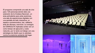 El programa comprende una sala de cine
para 120 personas-siendo éste una
extensión de la Cineteca Nacional-, un
área polivalente para artes escénicas,
una sala de exposiciones digitales con
una pantalla de leds interactiva, un
espacio conmemorativo, bar, cafetería,
área de oficinas y servicios. La consigna
de CONACULTA implicaba contar con un
corto tiempo de ejecución y costo
reducido, por lo tanto se trabajo con una
estrategia de diseño que no atentara
contra la anatomía existente del lugar.
 