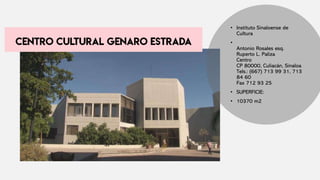 • Instituto Sinaloense de
Cultura
•
Antonio Rosales esq.
Ruperto L. Paliza
Centro
CP 80000, Culiacán, Sinaloa
Tels.: (667) 713 99 31, 713
84 60
Fax 712 93 25
• SUPERFICIE:
• 10370 m2
 