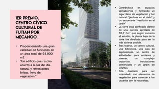 .
• Proporcionando una gran
variedad de funciones en
un área total de 93.000
m2
• “Un edificio que respira
abierto a la luz del día
natural y refrescantes
brisas, lleno de
vegetación."
• Centrándose en espacios
semiabiertos y formando un
lugar lleno de vegetación y luz
natural. “jardines en el cielo” y
un exuberante “vestíbulo en el
jardín”
• La torre está confinado dentro
de una parcela apretada de
10.610m² que según comenta
el estudio, la planta baja de la
torre fue diseñada para ser lo
más abierta posible.
• Tres teatros, un centro cultural,
una biblioteca, una sala de
exposiciones, un centro de
actividades para ancianos y
jóvenes, un complejo
deportivo, instalaciones
comerciales y un jardín de
infantes
• Está diseñado para ser
intercalado con elementos de
vegetación para conectar a los
usuarios con la naturaleza.
 