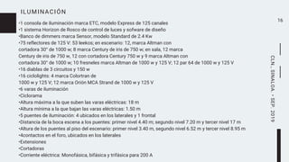 ILUMINACIÓN
16
•1 consola de iluminación marca ETC, modelo Express de 125 canales
•1 sistema Horizon de Rosco de control de luces y sofware de diseño
•Banco de dimmers marca Sensor, modelo Standard de 2.4 Kw
•75 reflectores de 125 V: 53 leekos; en escenario: 12, marca Altman con
cortadora 30° de 1000 w; 8 marca Century de iris de 750 w; en sala, 12 marca
Century de iris de 750 w, 12 con cortadora Century 750 w y 9 marca Altman con
cortadora 30° de 1000 w; 10 fresneles marca Altman de 1000 w y 125 V; 12 par 64 de 1000 w y 125 V
•16 diablas de 3 circuitos y 150 w
•16 ciclolights: 4 marca Colortran de
1000 w y 125 V; 12 marca Orión MCA Strand de 1000 w y 125 V
•6 varas de iluminación
•Ciclorama
•Altura máxima a la que suben las varas eléctricas: 18 m
•Altura mínima a la que bajan las varas eléctricas: 1.50 m
•5 puentes de iluminación: 4 ubicados en los laterales y 1 frontal
•Distancia de la boca escena a los puentes: primer nivel 4.40 m; segundo nivel 7.20 m y tercer nivel 17 m
•Altura de los puentes al piso del escenario: primer nivel 3.40 m, segundo nivel 6.52 m y tercer nivel 8.95 m
•4contactos en el foro, ubicados en los laterales
•Extensiones
•Cortadoras
•Corriente eléctrica: Monofásica, bifásica y trifásica para 200 A
CLN.,SINALOA.•SEP.2019
 