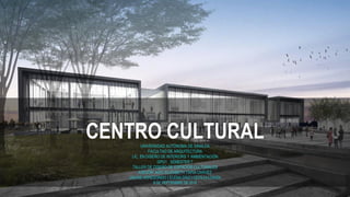 CENTRO CULTURALUNIVERSIDAD AUTÓNOMA DE SINALOA
FACULTAD DE ARQUITECTURA
LIC. EN DISEÑO DE INTERIORS Y AMBIENTACIÓN
GPO1 SEMESTER 7
TALLER DE DISEÑO DE ESPACIOS CULTURALES
ASESOR: ARQ. ELIZABETH TAPIA CHÁVEZ
JAILINE ARREDONDO | ELENA DÍAZ | CECILIA LOAIZA
8 DE SEPTIEMBRE DE 2019
 