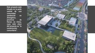 Este proyecto está
situado en la parte
central de una
comunidad
residencial en
Zhengzhou,
provincia de
Henan, en China,
cuyo valor clave
del proyecto es "la
construcción
comunitaria".
 