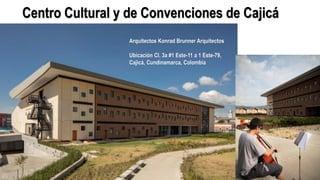 Centro Cultural y de Convenciones de Cajicá
Arquitectos Konrad Brunner Arquitectos
Ubicación Cl. 3a #1 Este-11 a 1 Este-79,
Cajicá, Cundinamarca, Colombia
 