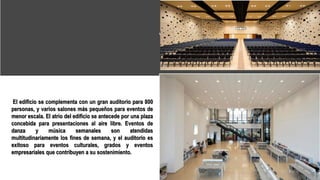 El edificio se complementa con un gran auditorio para 800
personas, y varios salones más pequeños para eventos de
menor escala. El atrio del edificio se antecede por una plaza
concebida para presentaciones al aire libre. Eventos de
danza y música semanales son atendidas
multitudinariamente los fines de semana, y el auditorio es
exitoso para eventos culturales, grados y eventos
empresariales que contribuyen a su sostenimiento.
 