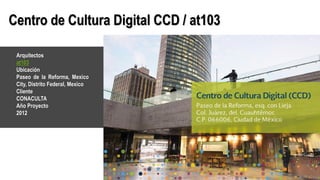 Centro de Cultura Digital CCD / at103
Arquitectos
at103
Ubicación
Paseo de la Reforma, Mexico
City, Distrito Federal, Mexico
Cliente
CONACULTA
Año Proyecto
2012
 