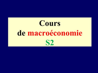 Cours
de macroéconomie
S2
 