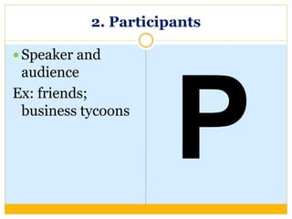 2. Participants
 Speaker and
audience
Ex: friends;
business tycoons
 