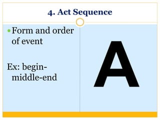 4. Act Sequence
Form and order
of event
Ex: begin-
middle-end
 