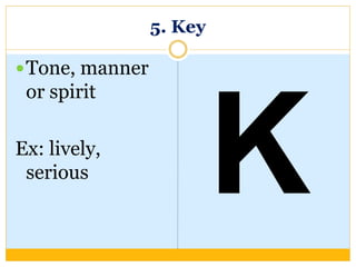 5. Key
Tone, manner
or spirit
Ex: lively,
serious
 