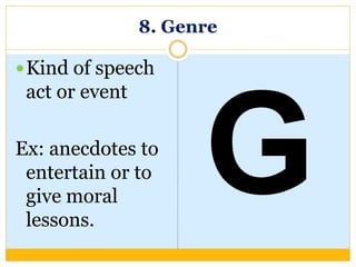 8. Genre
Kind of speech
act or event
Ex: anecdotes to
entertain or to
give moral
lessons.
 
