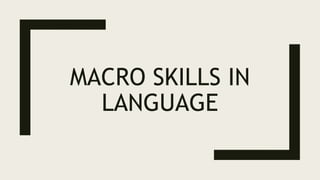 MACRO SKILLS IN
LANGUAGE
 