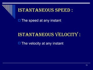 ISTANTANEOUS SPEED : The speed at any instant ISTANTANEOUS velocity : The velocity at any instant 