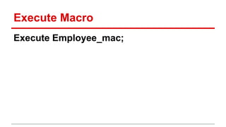 Execute Macro
Execute Employee_mac;