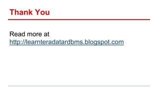 Thank You
Read more at
http://learnteradatardbms.blogspot.com