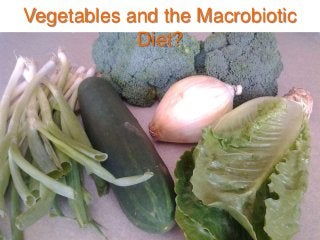 Vegetables and the Macrobiotic
Diet?
 