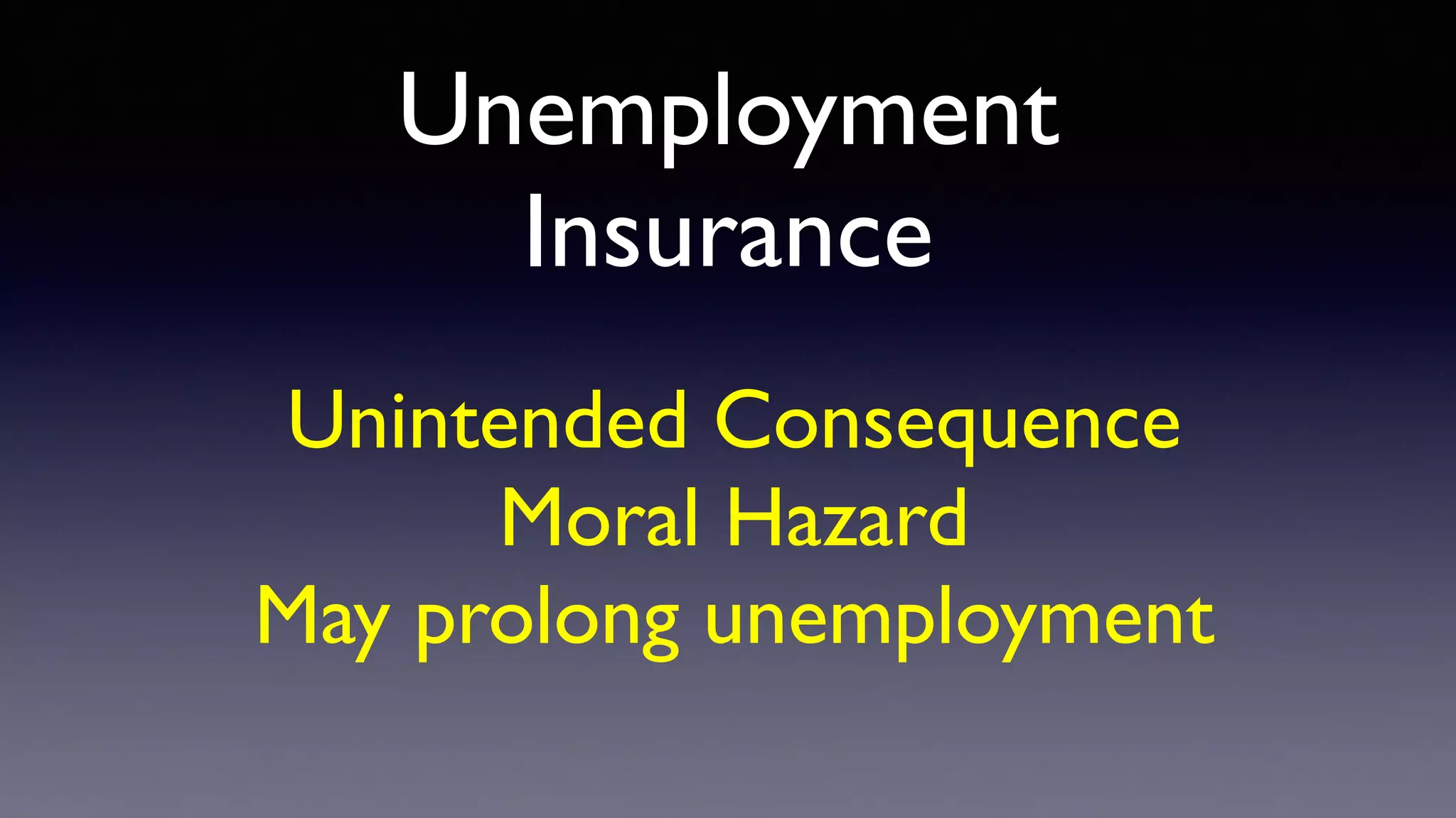 Unemployment
Insurance
Unintended Consequence
Moral Hazard
May prolong unemployment
 