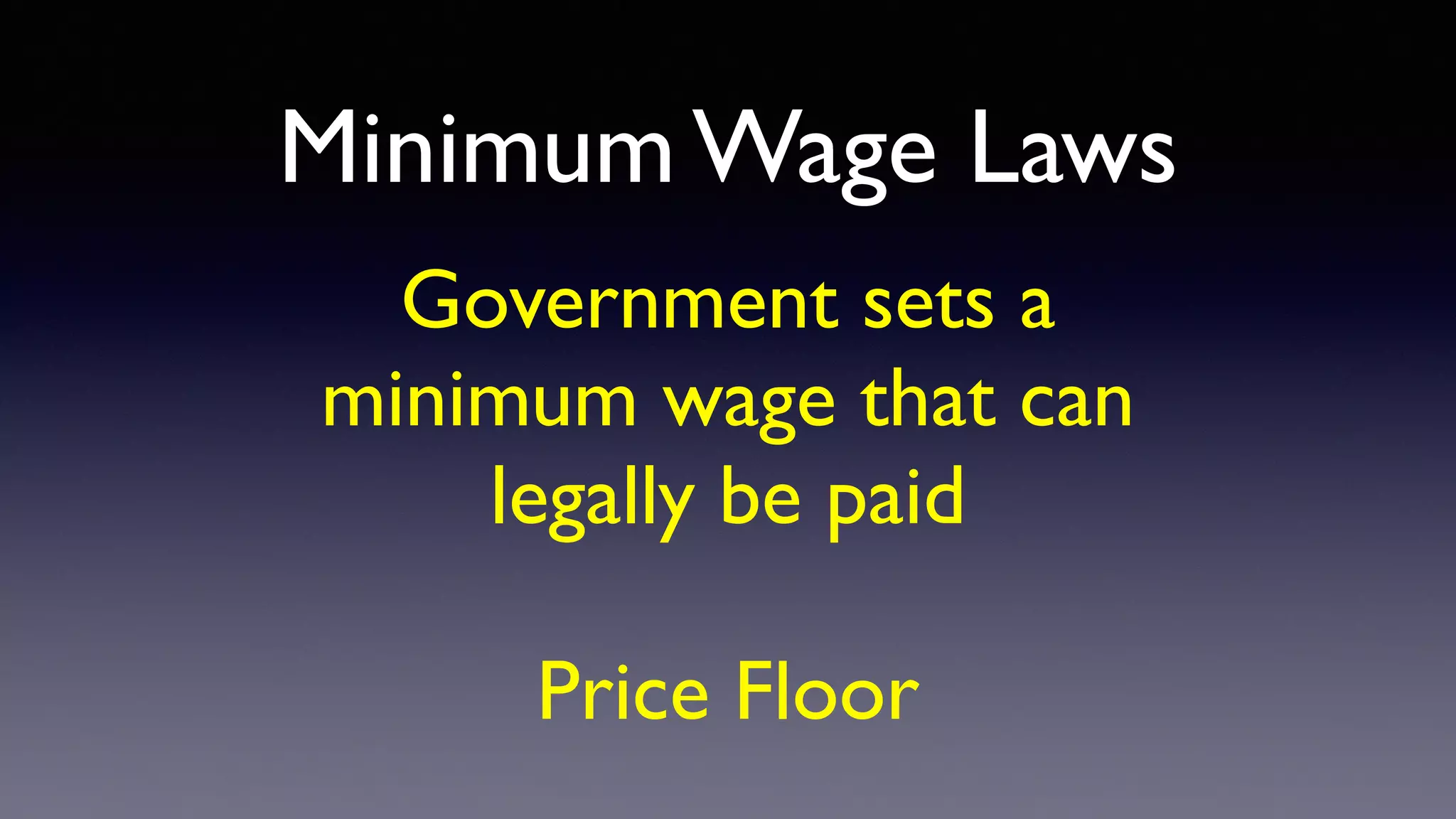 Minimum Wage Laws
Government sets a
minimum wage that can
legally be paid
Price Floor
 