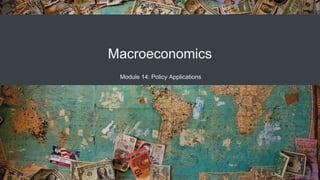 Macroeconomics
Module 14: Policy Applications
 