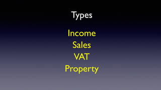Types
Income
Sales
VAT
Property
 