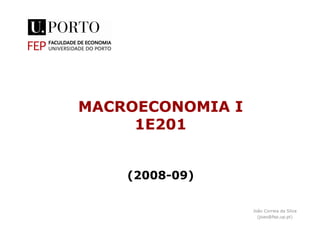 MACROECONOMIA I
1E201
(2008-09)
João Correia da Silva
(joao@fep.up.pt)
 