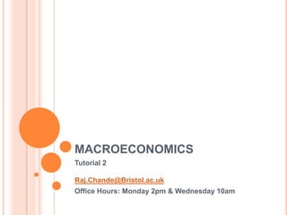 MACROECONOMICS
Tutorial 2

Raj.Chande@Bristol.ac.uk
Office Hours: Monday 2pm & Wednesday 10am
 