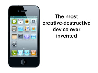The most
creative-destructive
device ever
invented
 