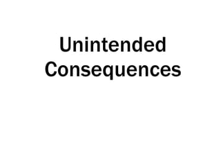 Unintended
Consequences
 