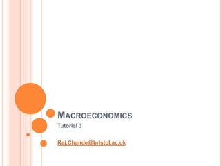 MACROECONOMICS
Tutorial 3


Raj.Chande@bristol.ac.uk
 